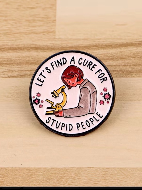 Accessories - Enamel Pin - 'Let's Find a Cure for Stupid People'